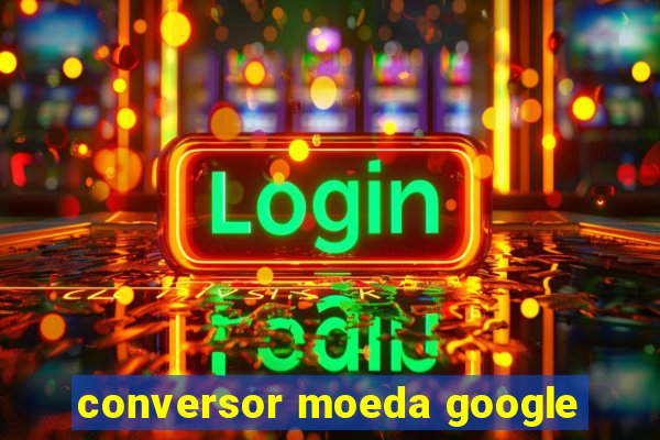 conversor moeda google